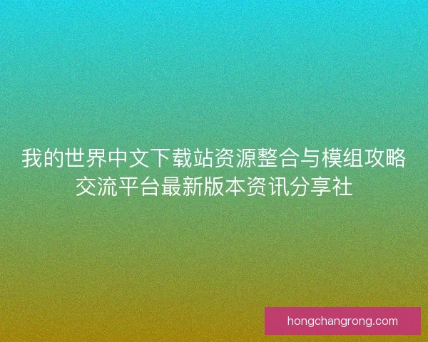 我的世界中文下载站资源整合与模组攻略交流平台最新版本资讯分享社